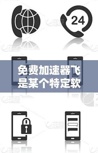 免费加速器飞是某个特定软件或工具的名称,可能指的是一个能够帮助用户快速移动、加速移动应用或在线服务的工具。以下是对该工具的详细分析