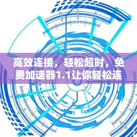高效连接,轻松超时,免费加速器1.1让你轻松连接