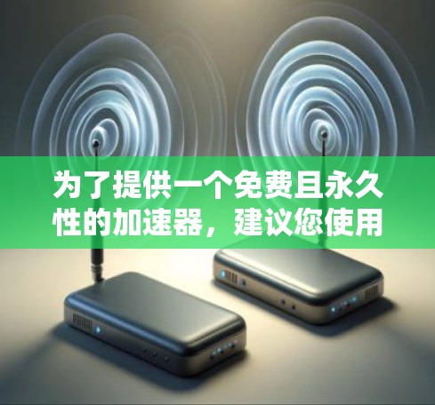 为了提供一个免费且永久性的加速器，建议您使用以下工具