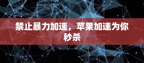 禁止暴力加速,苹果加速为你秒杀