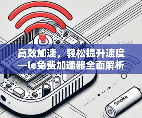 高效加速，轻松提升速度—le免费加速器全面解析