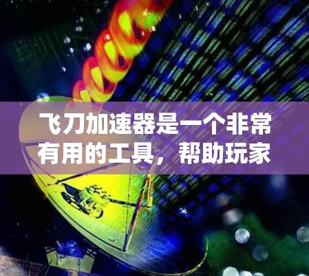 飞刀加速器是一个非常有用的工具，帮助玩家快速加速游戏，从而在不直接影响系统性能的情况下获得更好的游戏体验。以下是使用飞刀加速器的详细步骤