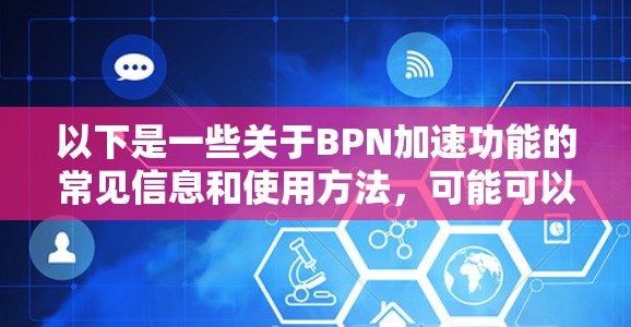 以下是一些关于BPN加速功能的常见信息和使用方法，可能可以为您提供帮助