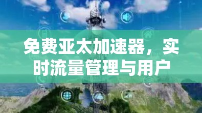 免费亚太加速器，实时流量管理与用户体验优化