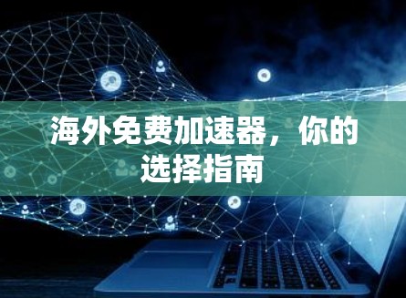 海外免费加速器，你的选择指南