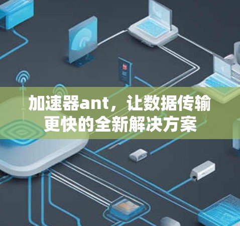 加速器ant，让数据传输更快的全新解决方案