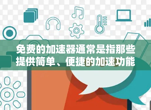 免费的加速器通常是指那些提供简单、便捷的加速功能，但功能可能有限。以下是一些常见的免费加速器推荐，供你参考
