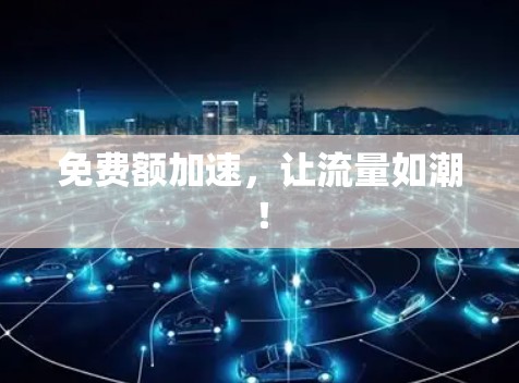 免费额加速，让流量如潮！