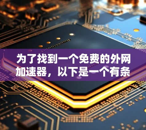 为了找到一个免费的外网加速器，以下是一个有条理的步骤指南