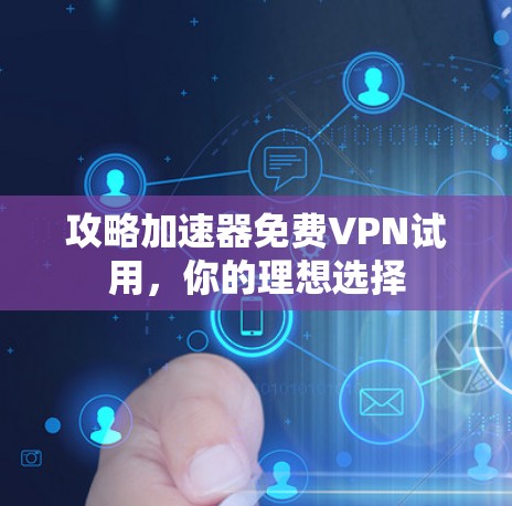 攻略加速器免费VPN试用，你的理想选择