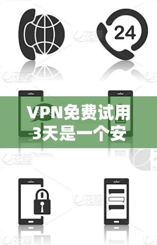VPN免费试用3天是一个安全且灵活的使用期限，通常允许用户在没有实际访问的情况下使用安全的网络资源。以下是对 VPN 绿色试用 3 天的详细分析