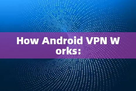 How Android VPN Works: