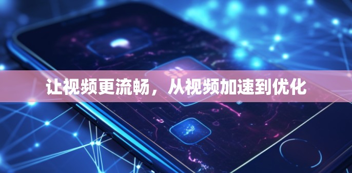 让视频更流畅，从视频加速到优化
