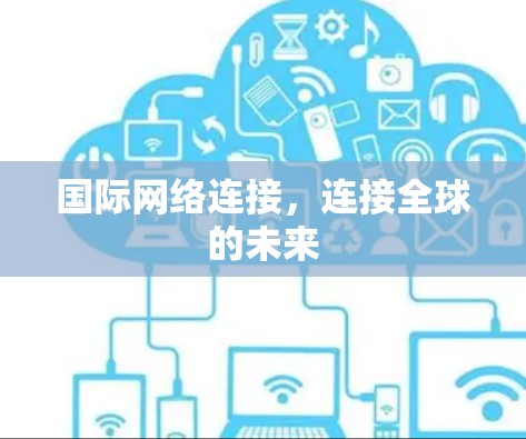 国际网络连接，连接全球的未来