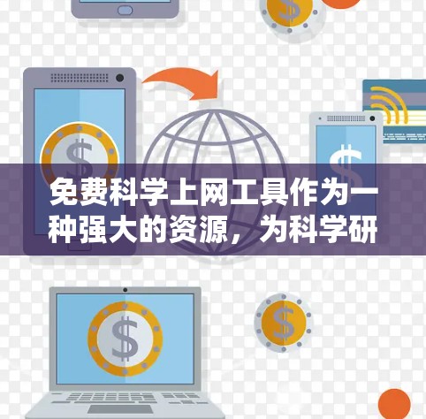 免费科学上网工具作为一种强大的资源，为科学研究和学习提供了丰富的可能性。以下是一些适合不同场景的最佳选择，以及它们的优缺点进行总结