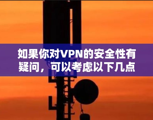 如果你对VPN的安全性有疑问，可以考虑以下几点