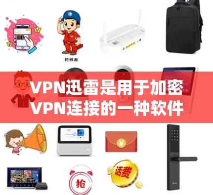 VPN迅雷是用于加密VPN连接的一种软件，支持在电脑、手机、平板等多种设备上使用。它通过加密技术保护用户的网络连接，防止数据被窃取或被第三方间谍所掌握。以下是VPN迅雷的安装和使用步骤