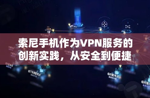 索尼手机作为VPN服务的创新实践，从安全到便捷