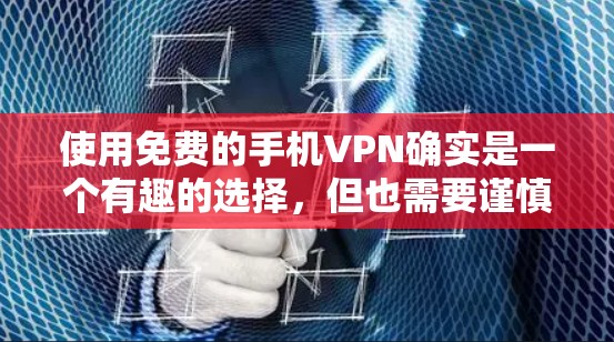 使用免费的手机VPN确实是一个有趣的选择,但也需要谨慎考虑。以下是一些详细的建议,帮助你更好地理解和使用免费VPN