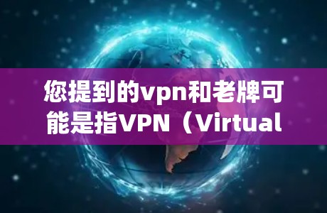 您提到的vpn和老牌可能是指VPN（Virtual Private Network）和老计算机（旧电脑）