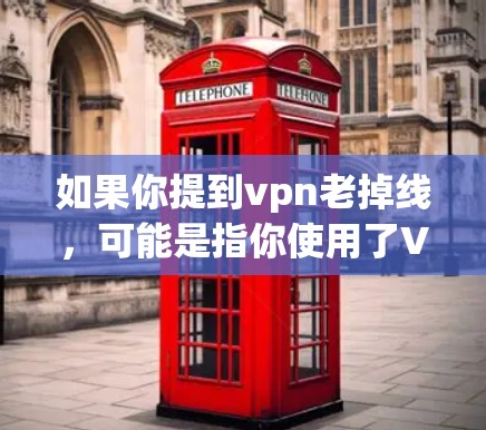 如果你提到vpn老掉线，可能是指你使用了VPN服务后，发现它不再稳定、功能减少，甚至无法连接到外部互联网。这种情况可能由多种因素导致，比如