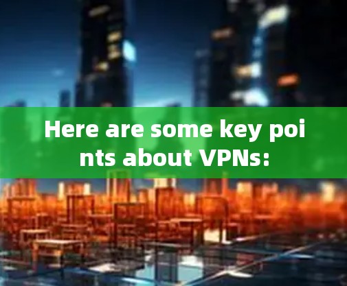 Here are some key points about VPNs: