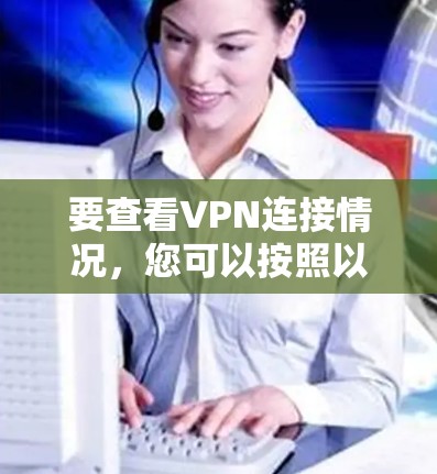 要查看VPN连接情况,您可以按照以下步骤操作 要查看VPN连接情况,您可以按照以下步骤操作