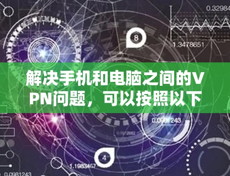 解决手机和电脑之间的VPN问题,可以按照以下步骤进行