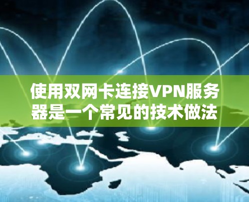 使用双网卡连接VPN服务器是一个常见的技术做法,尤其是在服务器层面。以下是详细的步骤和解释 使用双网卡连接VPN服务器是一个常见的技术做法,尤其是在服务器层面。以下是详细的步骤和解释