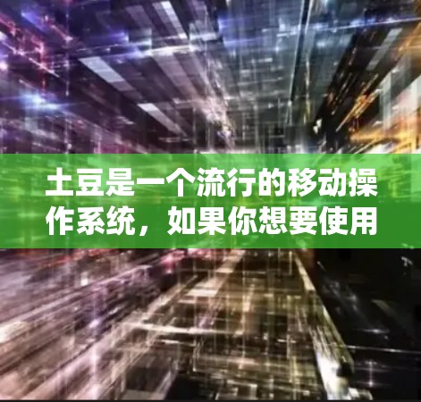 土豆是一个流行的移动操作系统,如果你想要使用VPN服务,土豆也提供了以下几种选项 土豆是一个流行的移动操作系统,如果你想要使用VPN服务,土豆也提供了以下几种选项