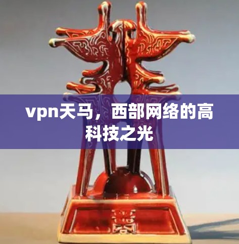 vpn天马，西部网络的高科技之光