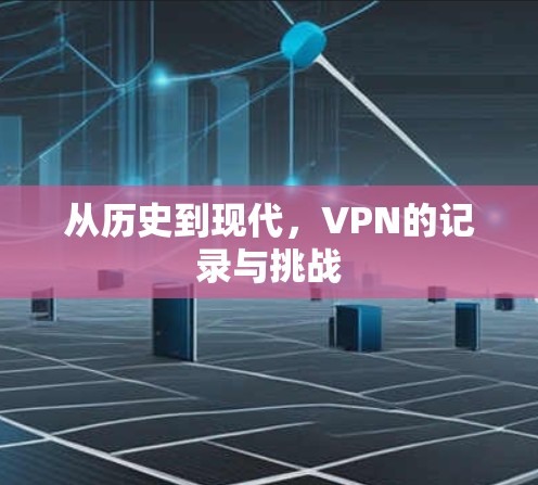 从历史到现代，VPN的记录与挑战