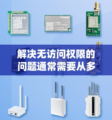 解决无访问权限的问题通常需要从多个角度检查,包括密码、权限管理、网络连接、系统更新等。以下是一些步骤,帮助你逐步解决问题 解决无访问权限的问题通常需要从多个角度检查,包括密码、权限管理、网络连接、系统更新等。以下是一些步骤,帮助你逐步解决问题
