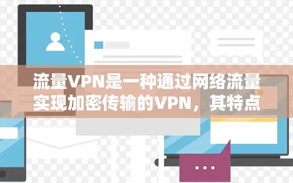 流量VPN是一种通过网络流量实现加密传输的VPN，其特点如下