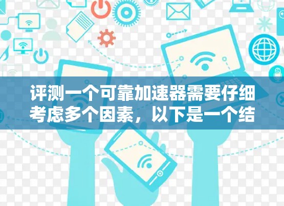 评测一个可靠加速器需要仔细考虑多个因素，以下是一个结构化的评测指南