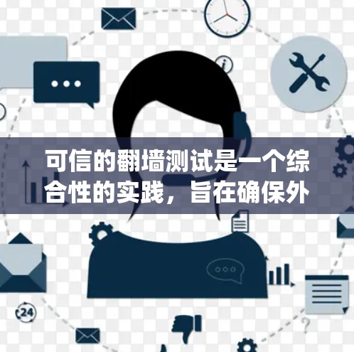 可信的翻墙测试是一个综合性的实践,旨在确保外部网站的访问是可靠的,避免潜在的安全风险。以下是一个详细的步骤-by-step指南,帮助您设计和实施可信的翻墙测试 可信的翻墙测试是一个综合性的实践,旨在确保外部网站的访问是可靠的,避免潜在的安全风险。以下是一个详细的步骤-by-step指南,帮助您设计和实施可信的翻墙测试