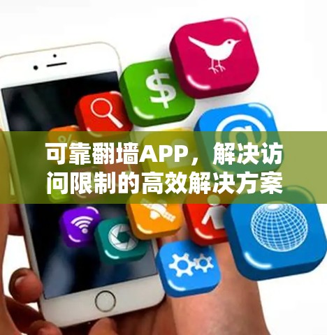 可靠翻墙APP,解决访问限制的高效解决方案 可靠翻墙APP,解决访问限制的高效解决方案
