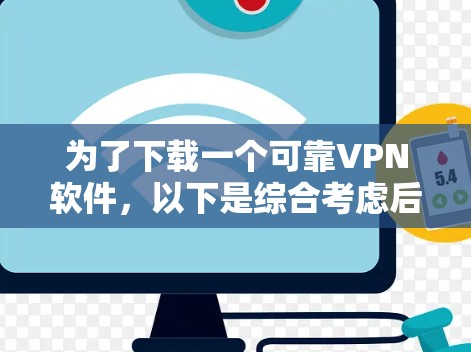 为了下载一个可靠VPN软件，以下是综合考虑后的推荐步骤