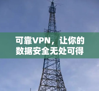 可靠VPN,让你的数据安全无处可得 可靠VPN,让你的数据安全无处可得