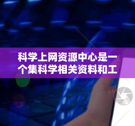 科学上网资源中心是一个集科学相关资料和工具于一身的网络平台,旨在为用户提供全面的科学资源访问和使用服务。以下是其主要功能、用途、获取方式、挑战以及用户群体的详细总结 科学上网资源中心是一个集科学相关资料和工具于一身的网络平台,旨在为用户提供全面的科学资源访问和使用服务。以下是其主要功能、用途、获取方式、挑战以及用户群体的详细总结
