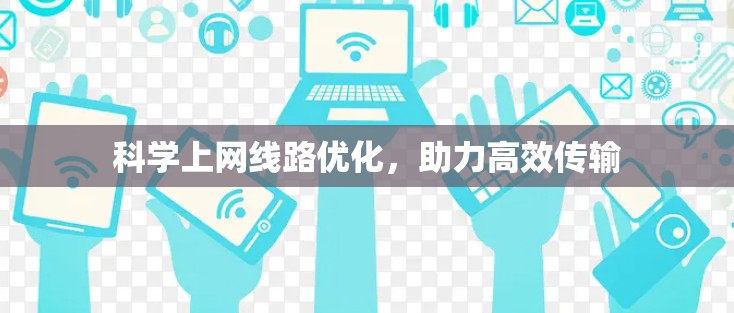 科学上网线路优化,助力高效传输 科学上网线路优化,助力高效传输