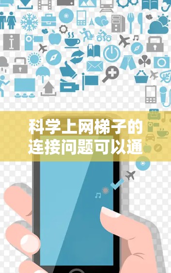 科学上网梯子的连接问题可以通过以下步骤逐步解决 科学上网梯子的连接问题可以通过以下步骤逐步解决