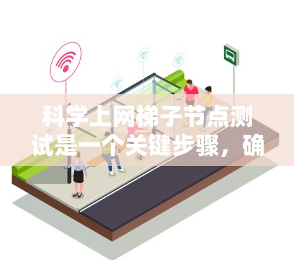 科学上网梯子节点测试是一个关键步骤，确保科学计算网络的可靠性和稳定性。以下是一个清晰的步骤指南
