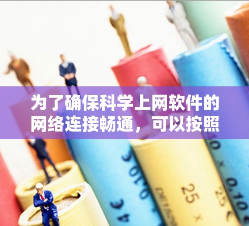 为了确保科学上网软件的网络连接畅通，可以按照以下步骤进行检查和调整