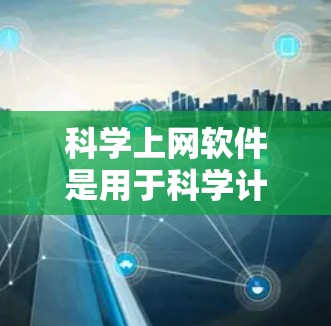 科学上网软件是用于科学计算和知识共享的工具,广泛应用于数学、物理、化学等领域。以下是详细的科学上网软件配置方法 科学上网软件是用于科学计算和知识共享的工具,广泛应用于数学、物理、化学等领域。以下是详细的科学上网软件配置方法