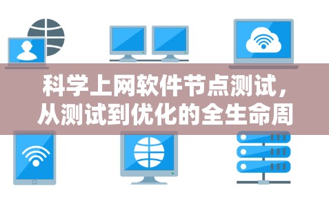 科学上网软件节点测试，从测试到优化的全生命周期解决方案
