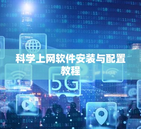 科学上网软件安装与配置教程 科学上网软件安装与配置教程