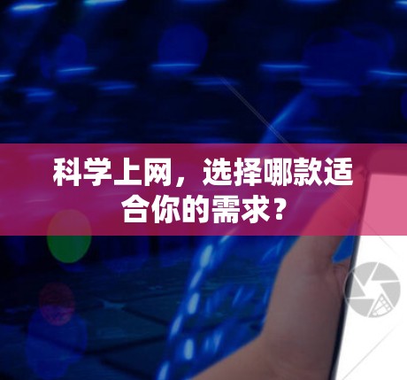 科学上网，选择哪款适合你的需求？