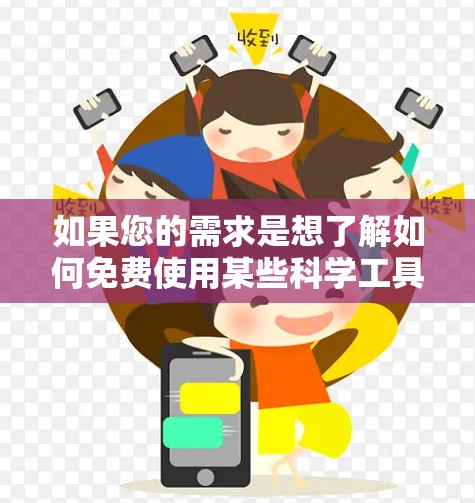 如果您的需求是想了解如何免费使用某些科学工具或平台，或者想测试一下免费服务，那么以下是一些常见的免费科学工具及其使用说明