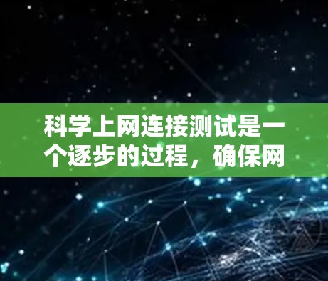 科学上网连接测试是一个逐步的过程，确保网络连接的稳定和安全。以下是一个清晰的指南